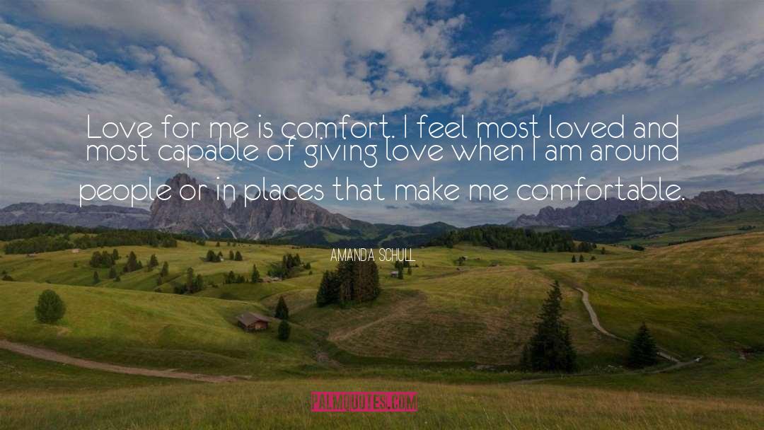 Amanda Schull Quotes: Love for me is comfort.