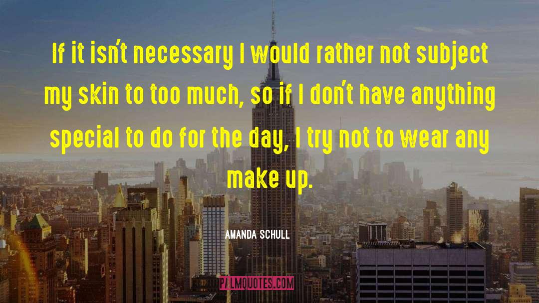 Amanda Schull Quotes: If it isn't necessary I