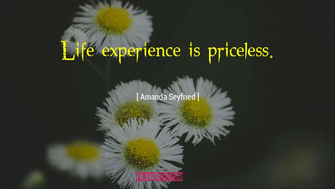 Amanda Seyfried Quotes: Life experience is priceless.