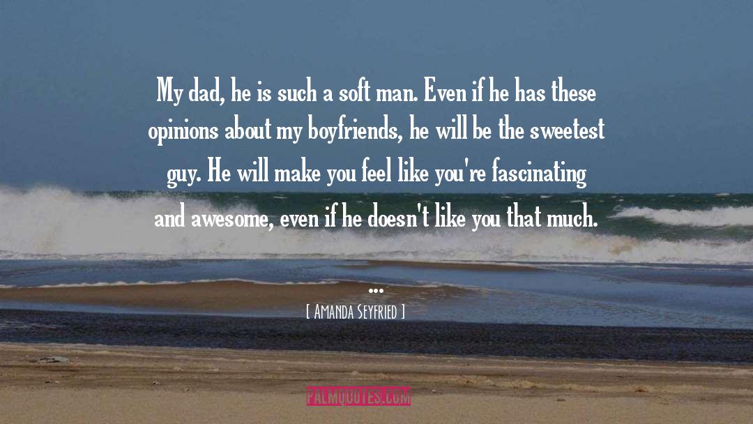 Amanda Seyfried Quotes: My dad, he is such