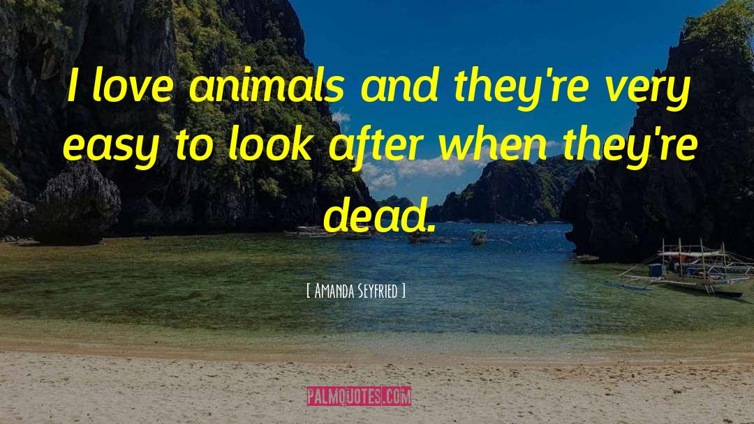 Amanda Seyfried Quotes: I love animals and they're