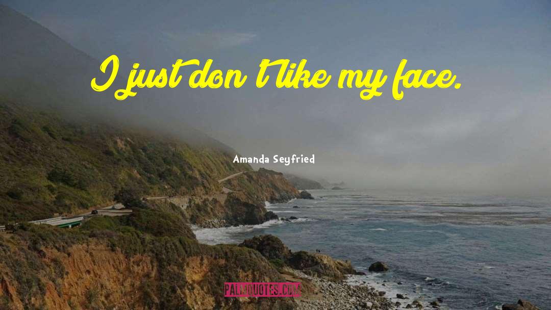 Amanda Seyfried Quotes: I just don't like my