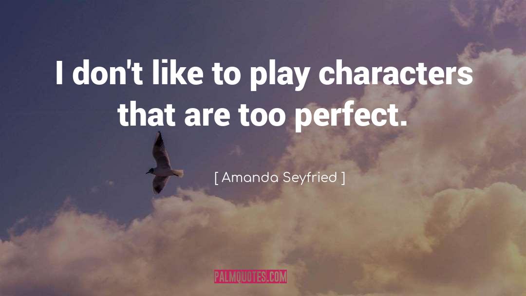 Amanda Seyfried Quotes: I don't like to play