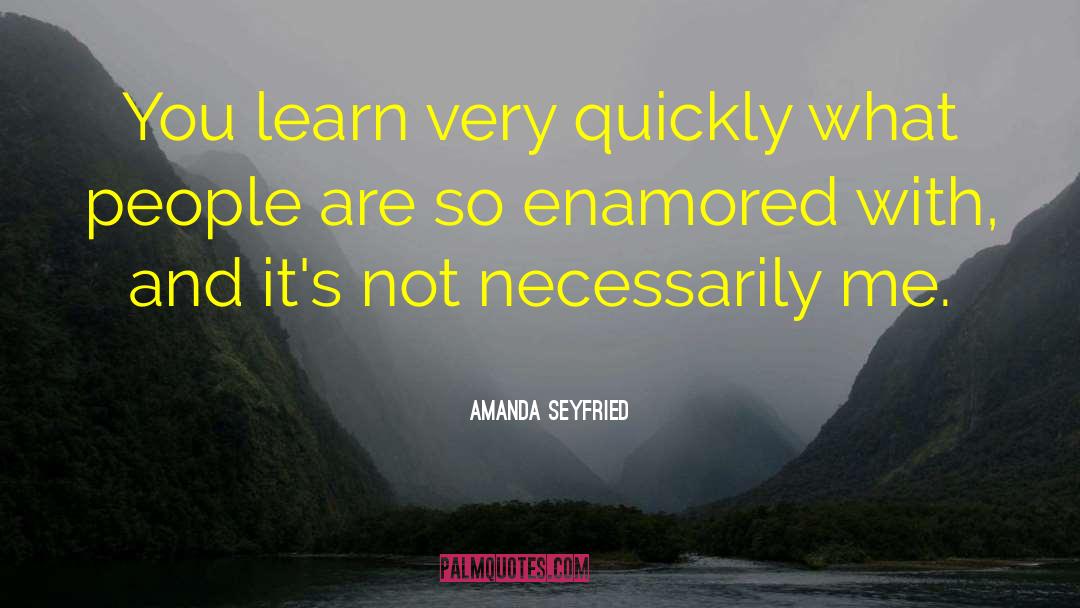 Amanda Seyfried Quotes: You learn very quickly what