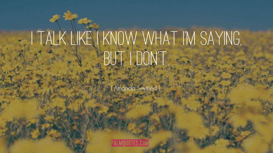 Amanda Seyfried Quotes: I talk like I know