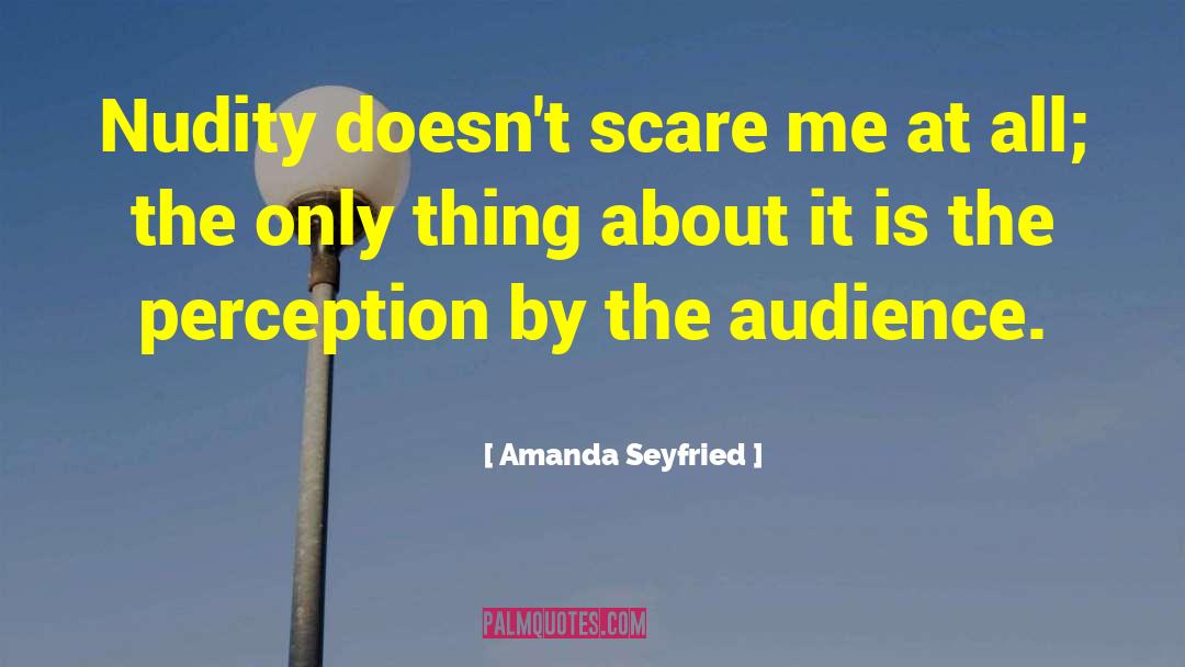 Amanda Seyfried Quotes: Nudity doesn't scare me at