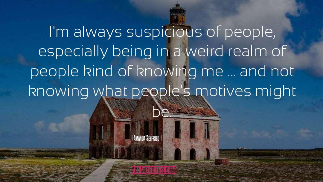 Amanda Seyfried Quotes: I'm always suspicious of people,