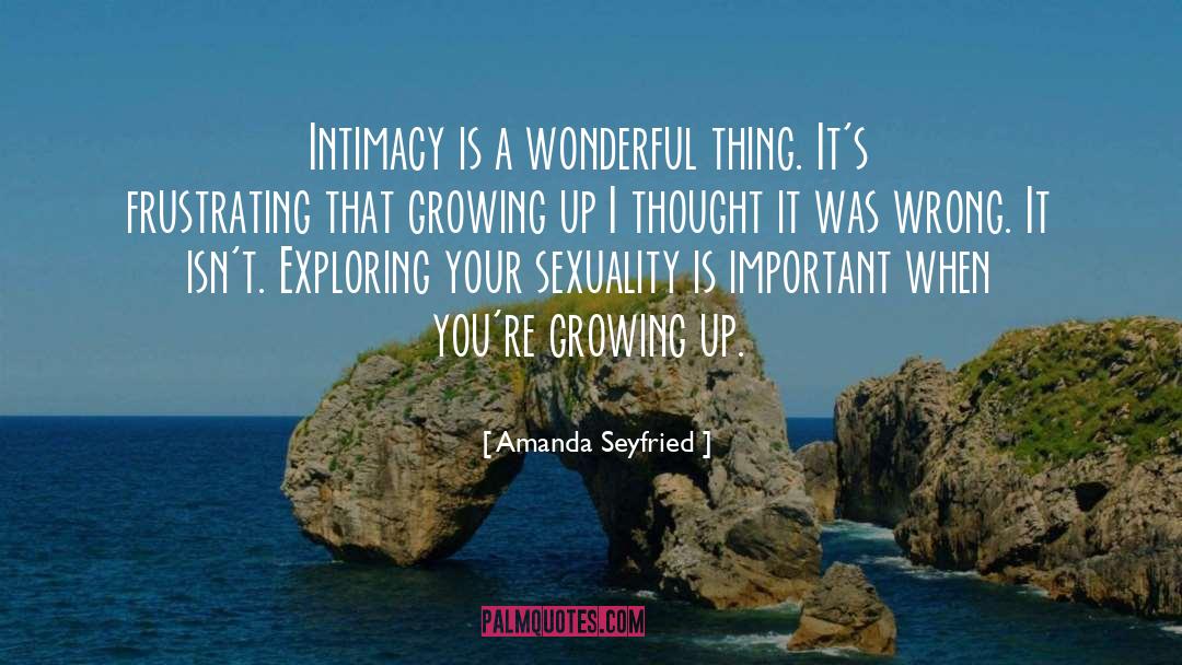 Amanda Seyfried Quotes: Intimacy is a wonderful thing.