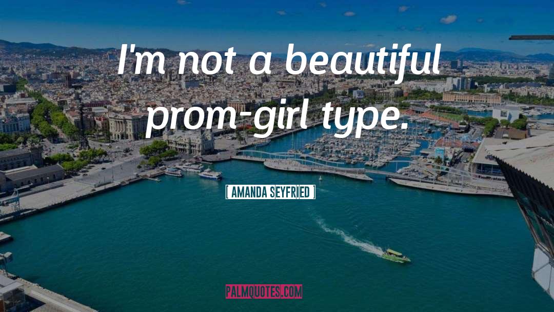 Amanda Seyfried Quotes: I'm not a beautiful prom-girl