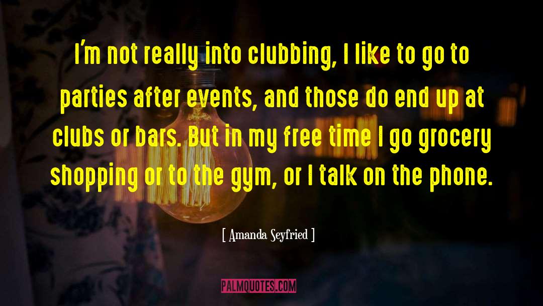 Amanda Seyfried Quotes: I'm not really into clubbing,