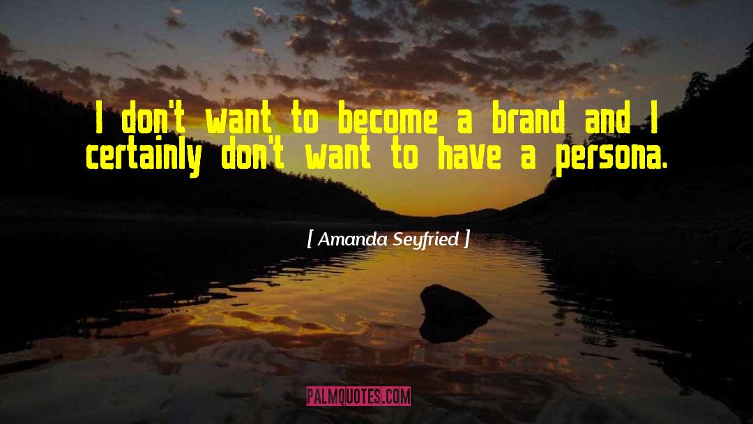 Amanda Seyfried Quotes: I don't want to become