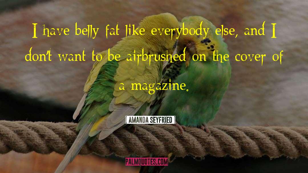 Amanda Seyfried Quotes: I have belly fat like