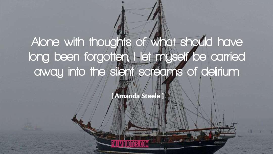 Amanda Steele Quotes: Alone with thoughts of what