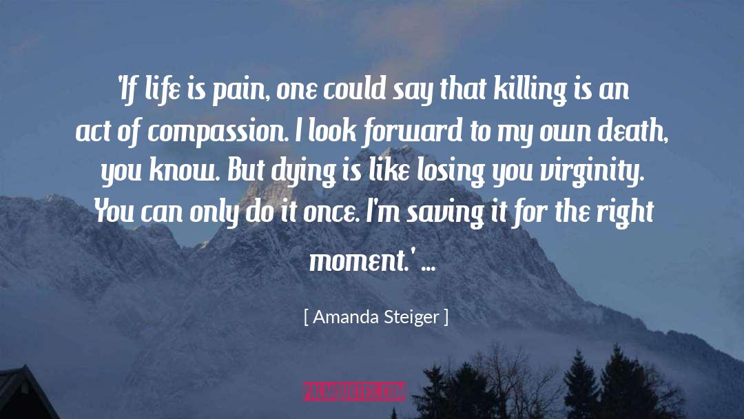 Amanda Steiger Quotes: 'If life is pain, one