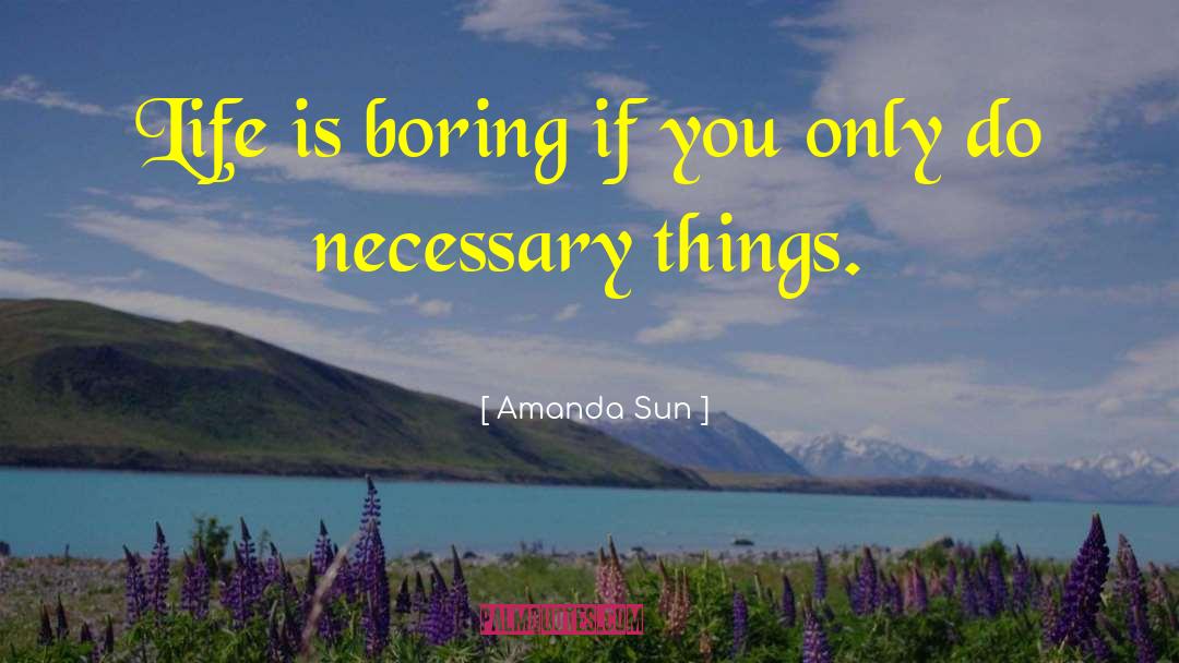Amanda Sun Quotes: Life is boring if you