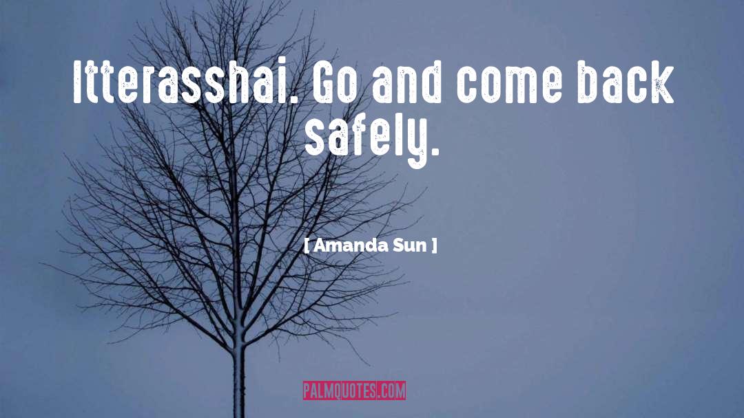 Amanda Sun Quotes: Itterasshai. <br />Go and come