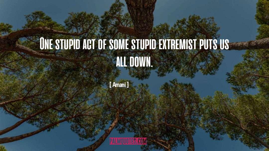 Amani Quotes: One stupid act of some