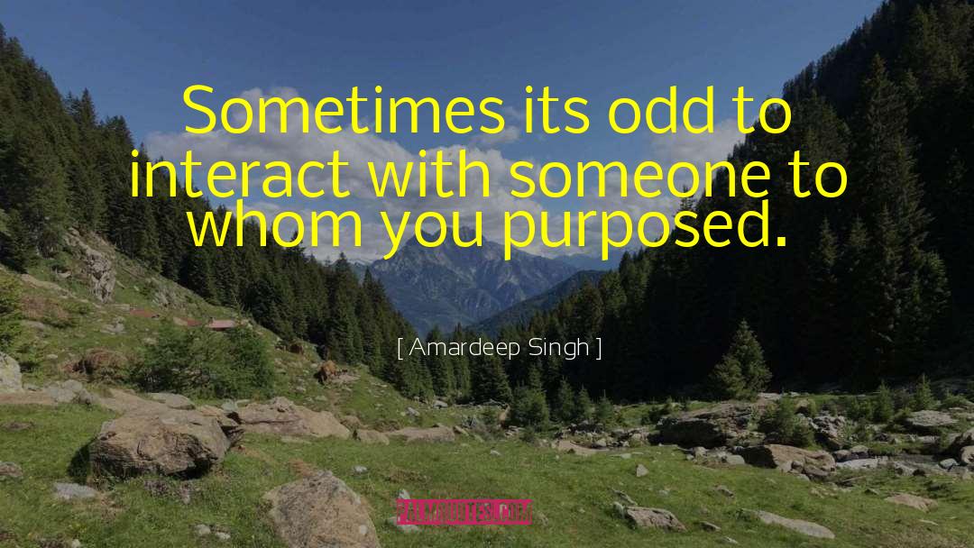 Amardeep Singh Quotes: Sometimes its odd to interact