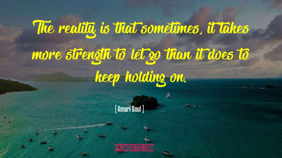 Amari Soul Quotes: The reality is that sometimes,