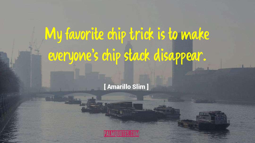 Amarillo Slim Quotes: My favorite chip trick is