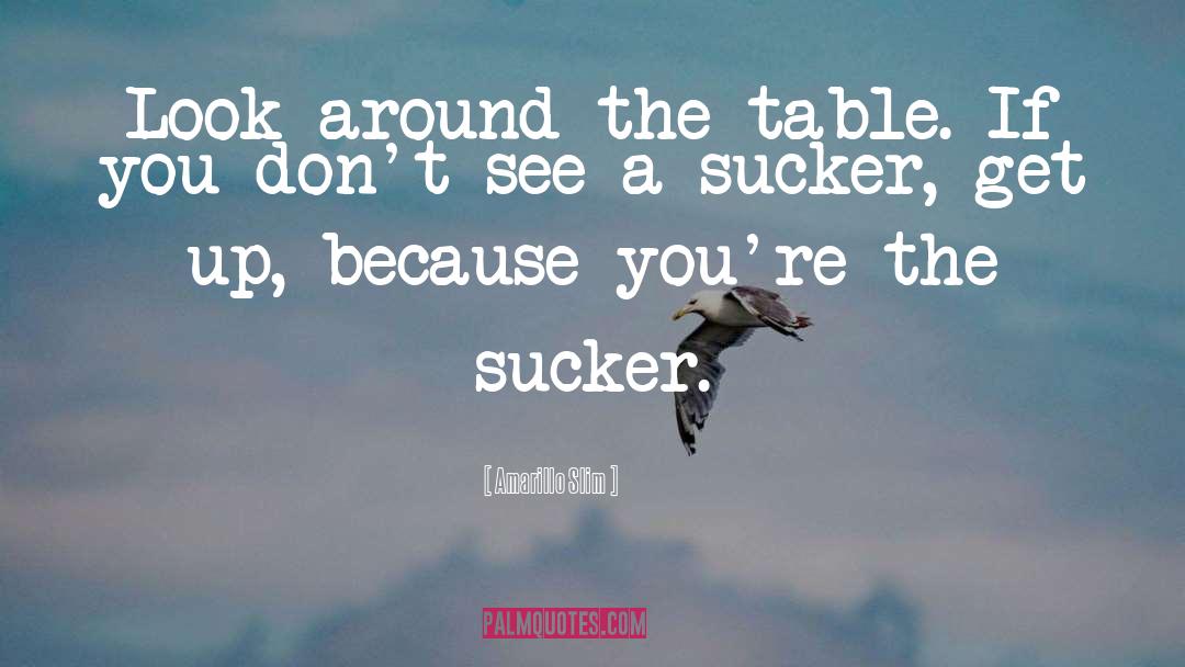 Amarillo Slim Quotes: Look around the table. If