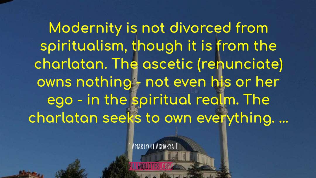 Amarjyoti Acharya Quotes: Modernity is not divorced from