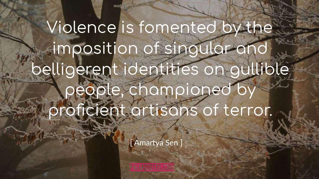 Amartya Sen Quotes: Violence is fomented by the