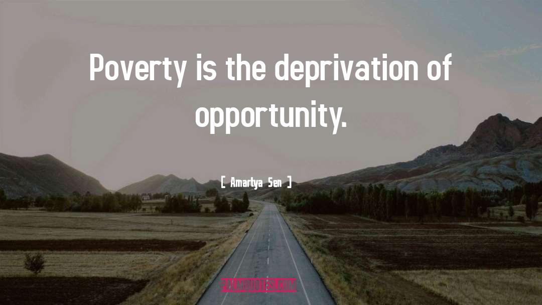 Amartya Sen Quotes: Poverty is the deprivation of