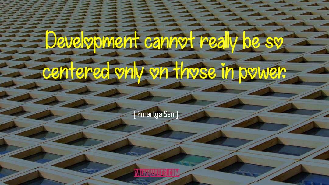 Amartya Sen Quotes: Development cannot really be so