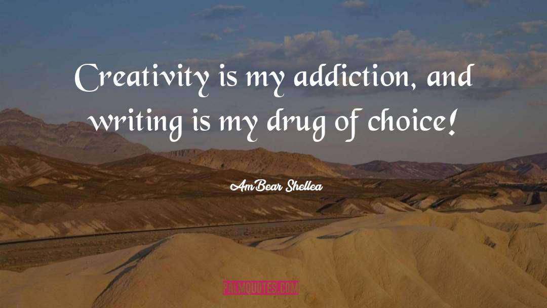 AmBear Shellea Quotes: Creativity is my addiction, and
