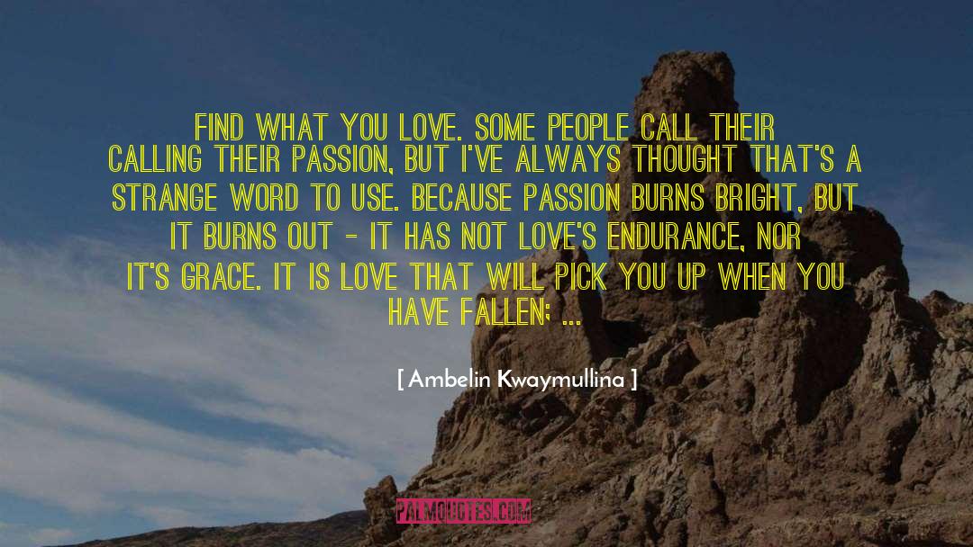 Ambelin Kwaymullina Quotes: Find what you love. Some
