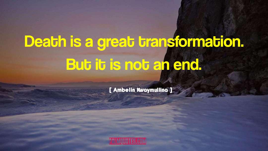 Ambelin Kwaymullina Quotes: Death is a great transformation.