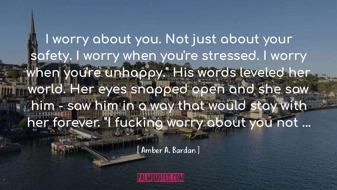 Amber A. Bardan Quotes: I worry about you. Not