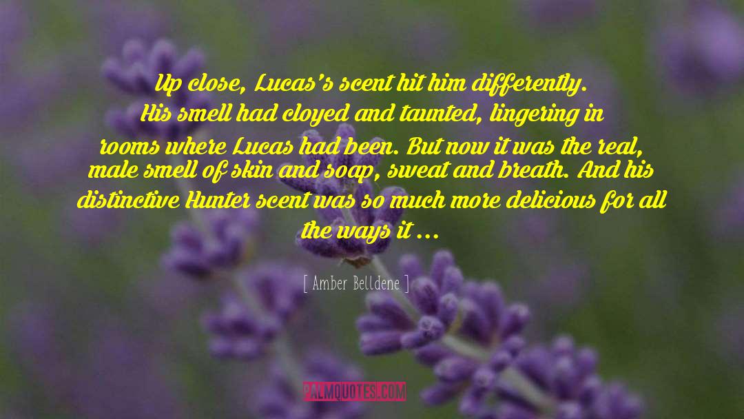 Amber Belldene Quotes: Up close, Lucas's scent hit