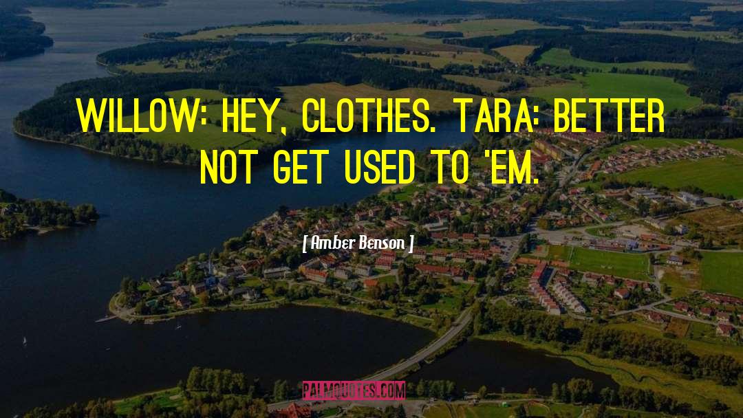 Amber Benson Quotes: Willow: Hey, clothes. Tara: Better