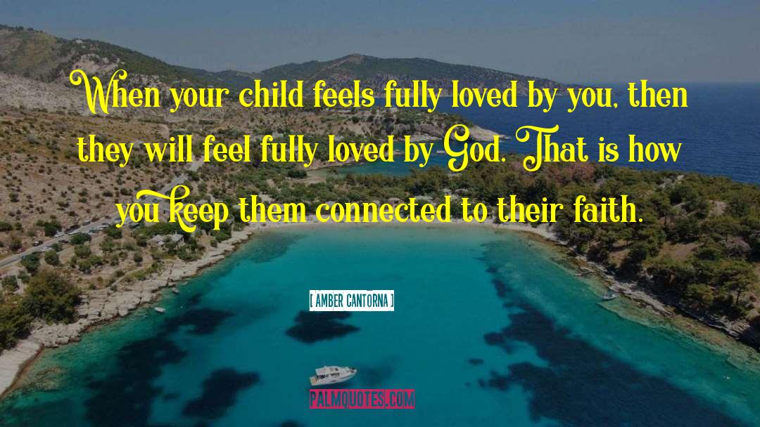 Amber Cantorna Quotes: When your child feels fully