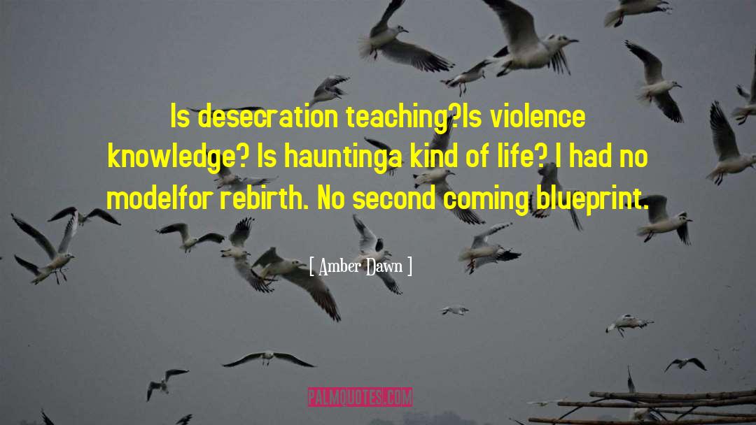 Amber Dawn Quotes: Is desecration teaching?<br>Is violence knowledge?