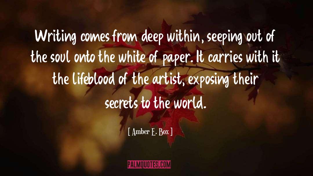 Amber E. Box Quotes: Writing comes from deep within,