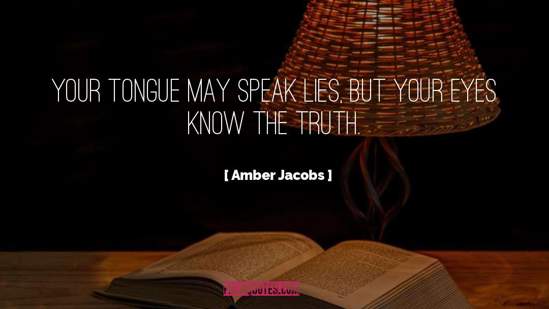 Amber Jacobs Quotes: Your tongue may speak lies,