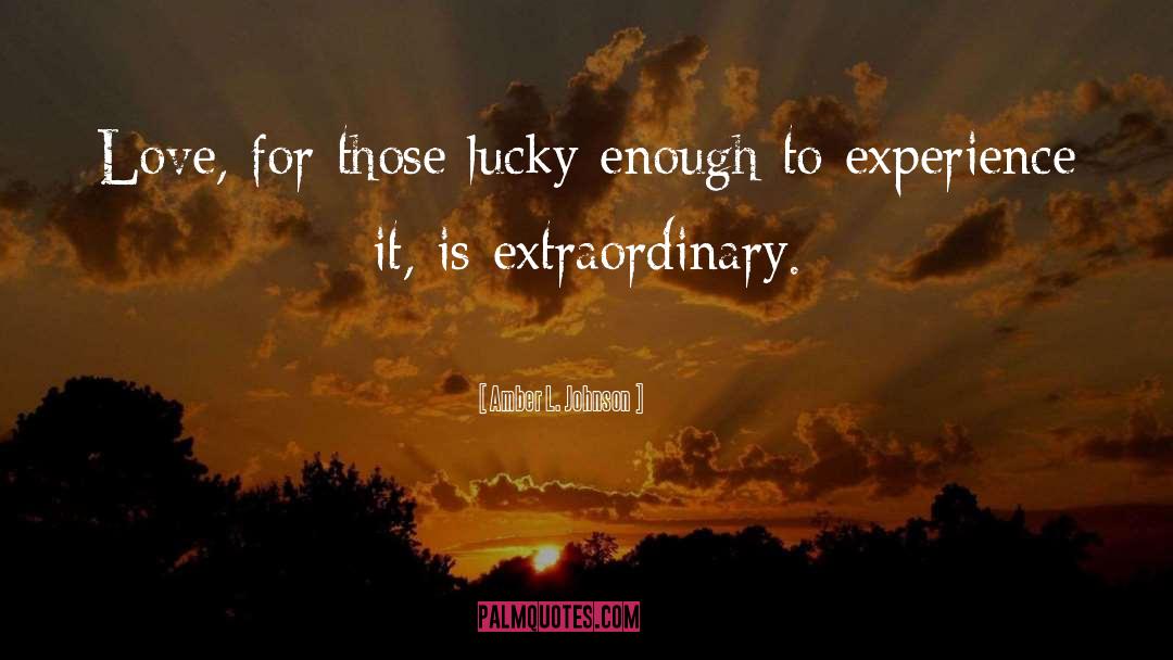 Amber L. Johnson Quotes: Love, for those lucky enough