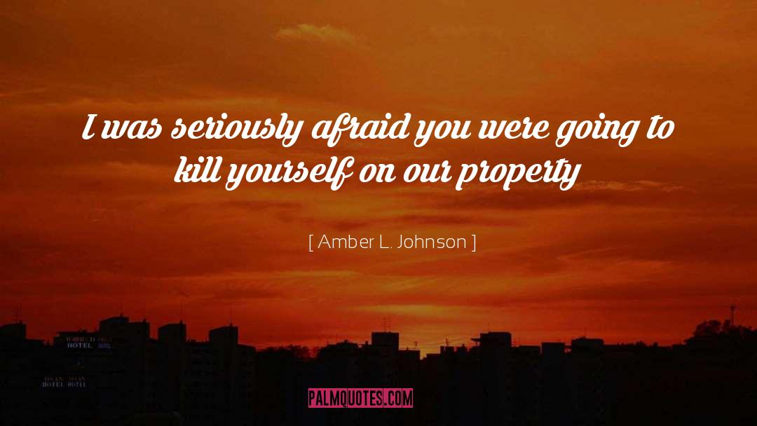 Amber L. Johnson Quotes: I was seriously afraid you