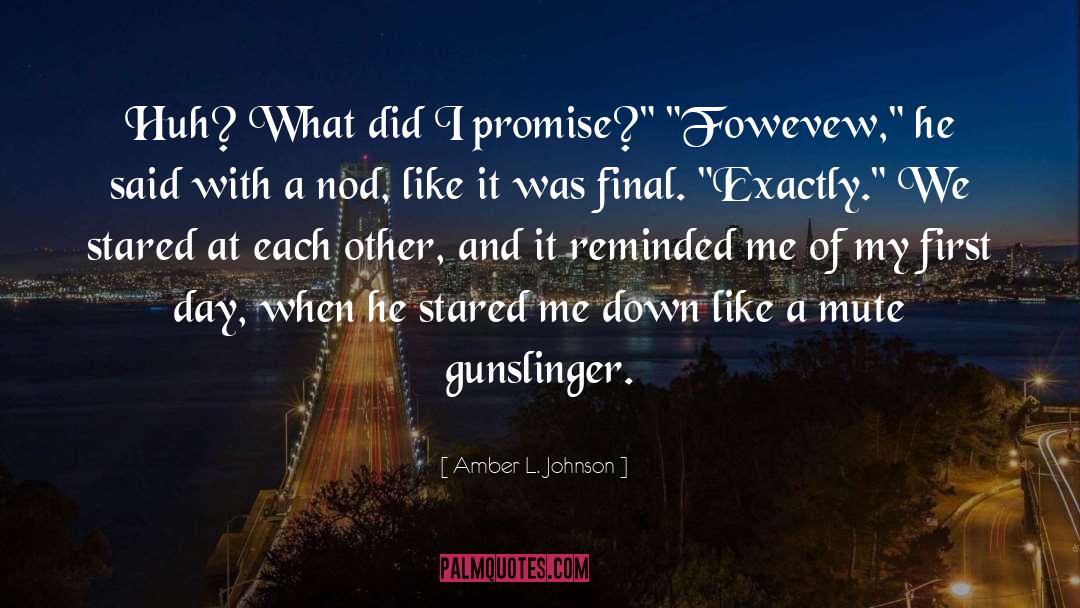 Amber L. Johnson Quotes: Huh? What did I promise?