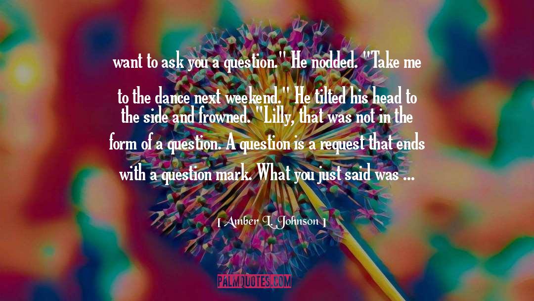 Amber L. Johnson Quotes: want to ask you a