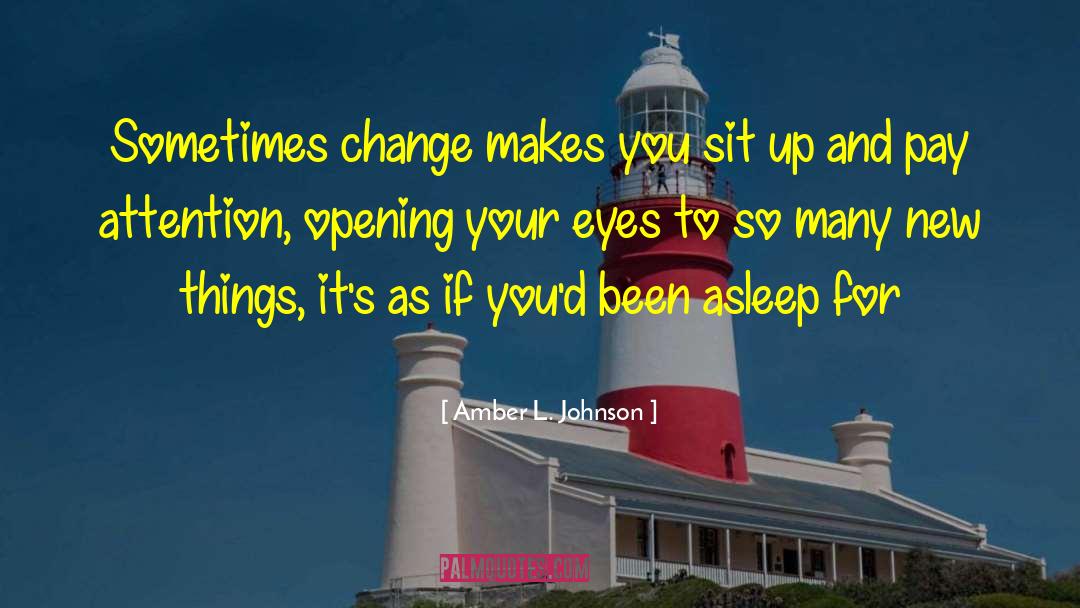 Amber L. Johnson Quotes: Sometimes change makes you sit