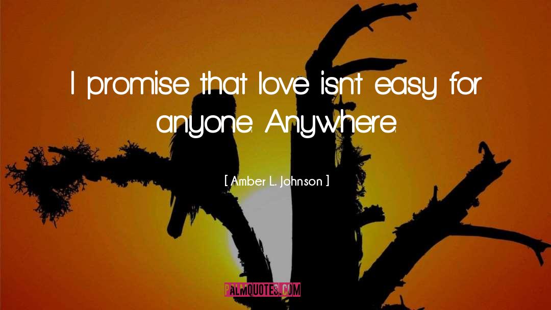 Amber L. Johnson Quotes: I promise that love isn't