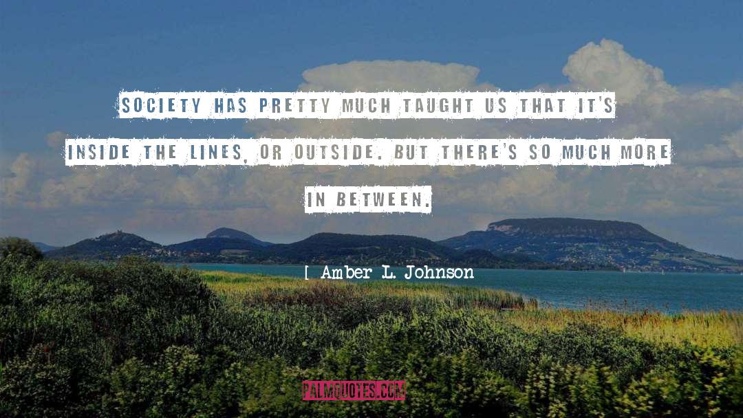 Amber L. Johnson Quotes: Society has pretty much taught