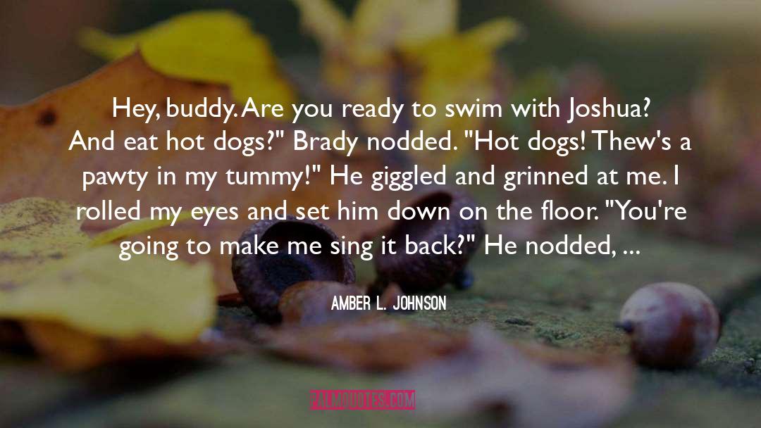 Amber L. Johnson Quotes: Hey, buddy. Are you ready