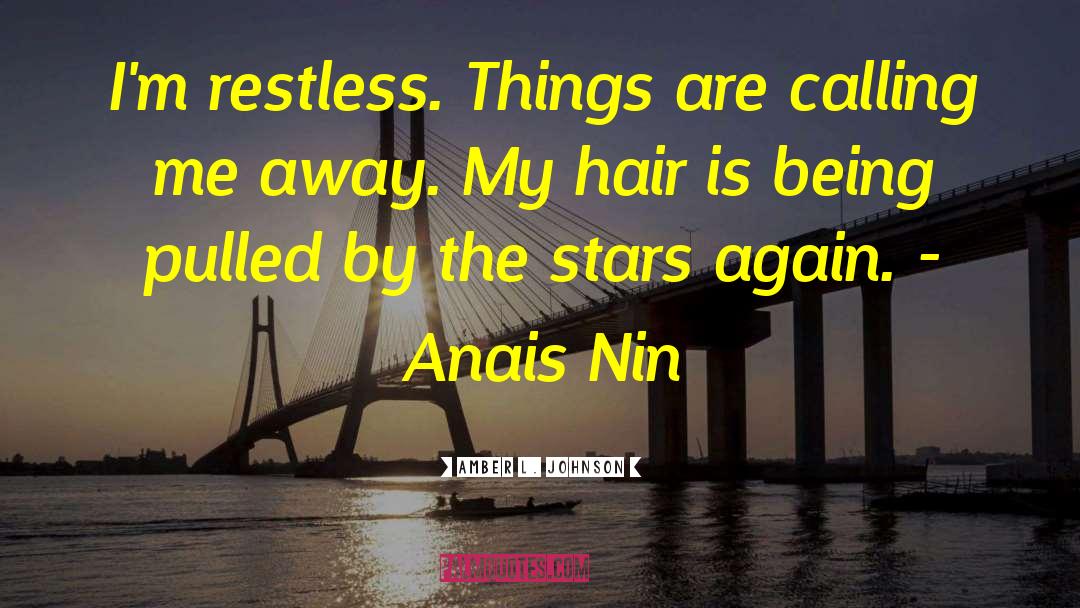 Amber L. Johnson Quotes: I'm restless. Things are calling