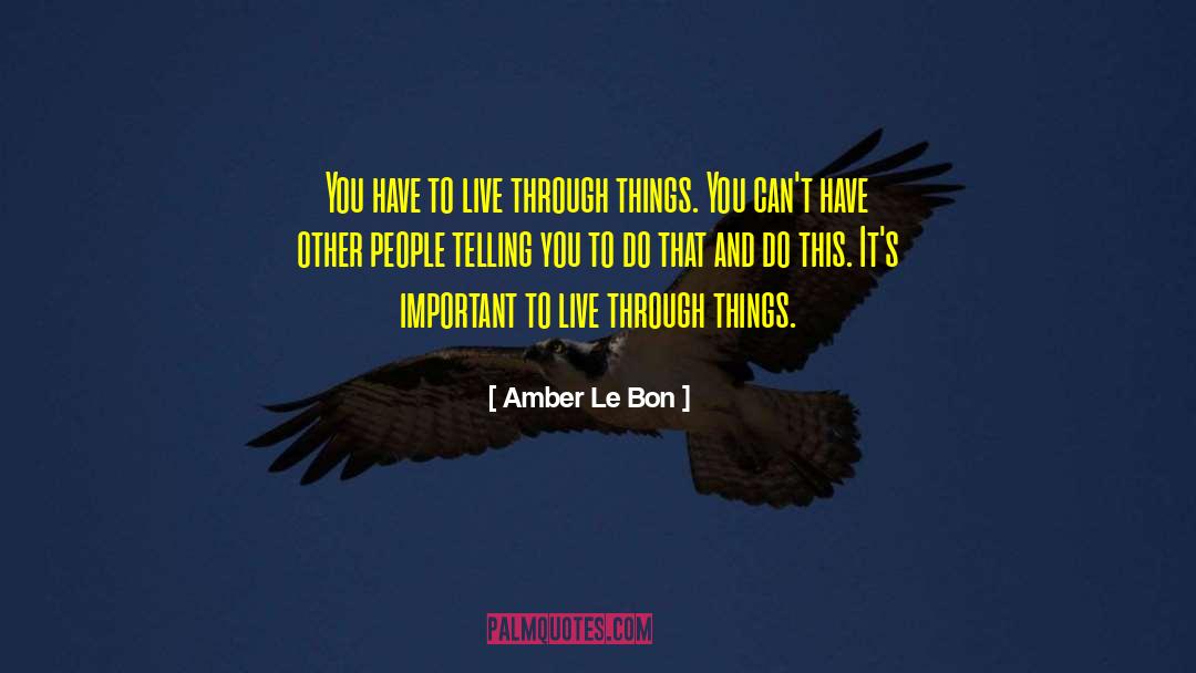 Amber Le Bon Quotes: You have to live through