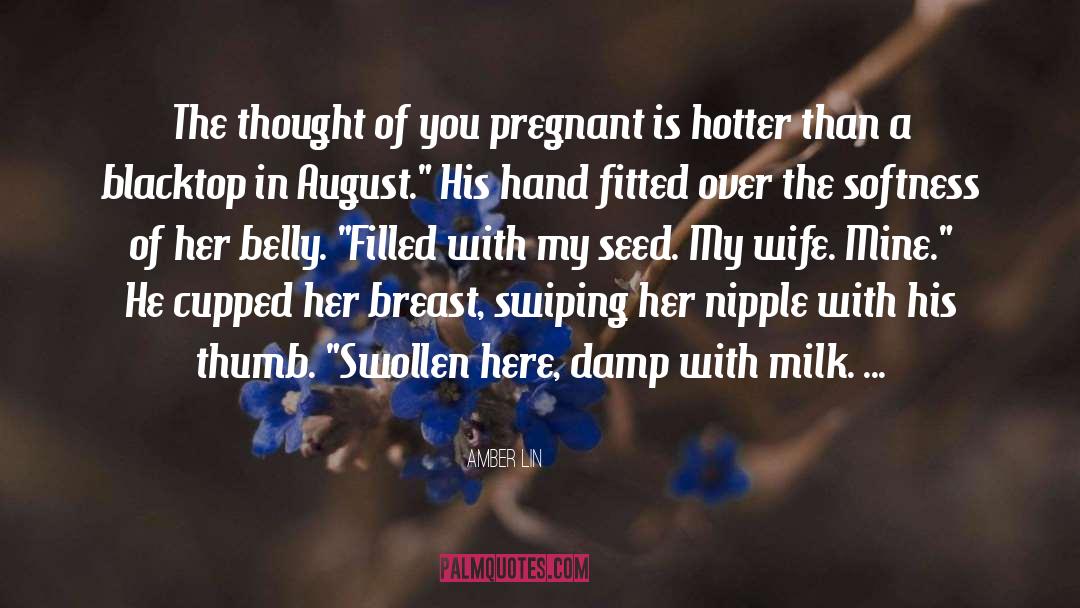 Amber Lin Quotes: The thought of you pregnant